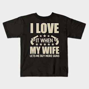 I Love It When My Wife Lets Me Buy More Guns Kids T-Shirt